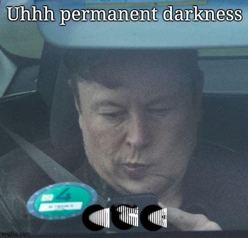 Twatter | Uhhh permanent darkness ??? | image tagged in twatter | made w/ Imgflip meme maker