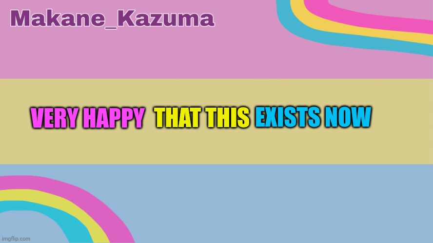 Y E S | THAT THIS; EXISTS NOW; VERY HAPPY | image tagged in makane_kazuma template | made w/ Imgflip meme maker