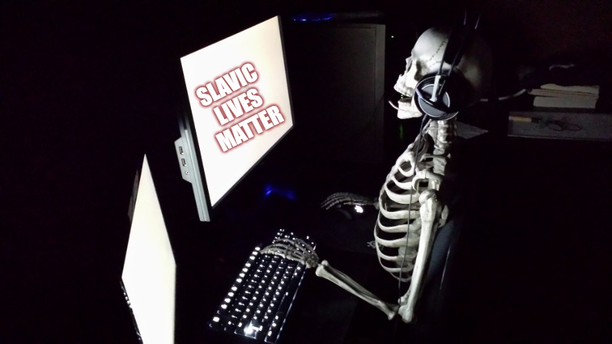 Patient Skeleton Gamer | SLAVIC LIVES MATTER | image tagged in patient skeleton gamer,slavic | made w/ Imgflip meme maker