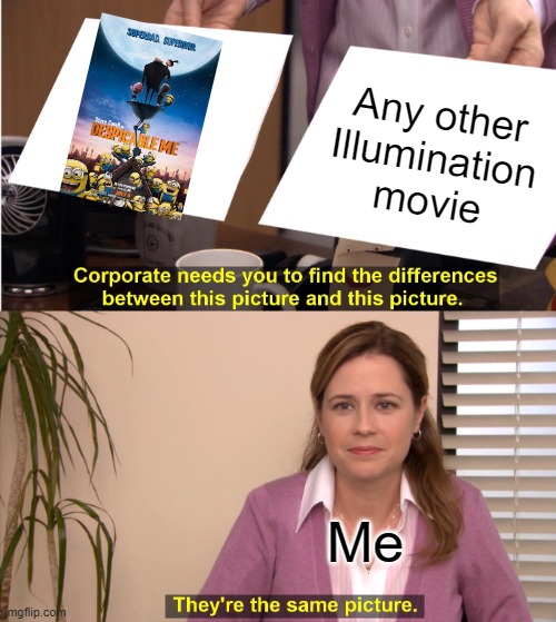 despicable me is good. | Any other Illumination movie; Me | image tagged in memes,they're the same picture | made w/ Imgflip meme maker