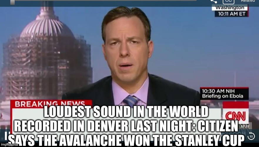 I’m from Colorado and I can confirm | LOUDEST SOUND IN THE WORLD RECORDED IN DENVER LAST NIGHT: CITIZEN SAYS THE AVALANCHE WON THE STANLEY CUP | image tagged in cnn breaking news template,denver,avalanche,hockey,stanley cup | made w/ Imgflip meme maker