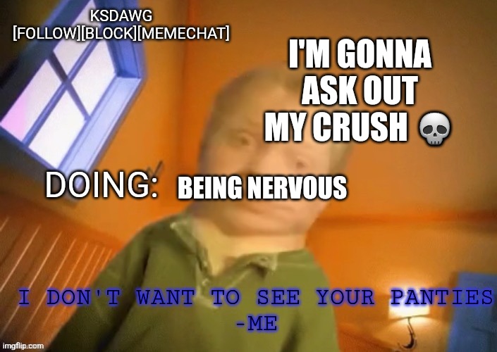 KSDawg announcement temp | I'M GONNA ASK OUT MY CRUSH 💀; BEING NERVOUS | image tagged in ksdawg announcement temp | made w/ Imgflip meme maker