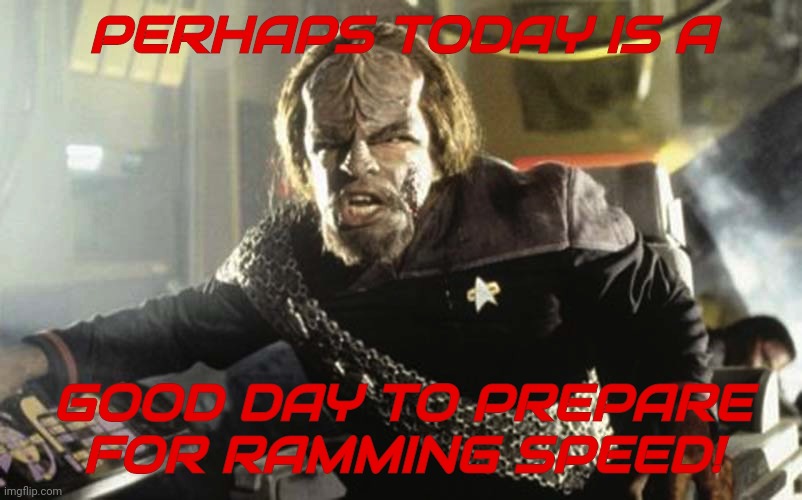 PERHAPS TODAY IS A GOOD DAY TO PREPARE FOR RAMMING SPEED! | made w/ Imgflip meme maker