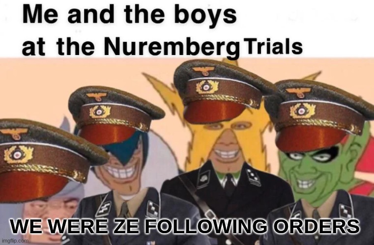 WE WERE ZE FOLLOWING ORDERS | image tagged in nazi,nuremberg trials,germany,adolf hitler | made w/ Imgflip meme maker
