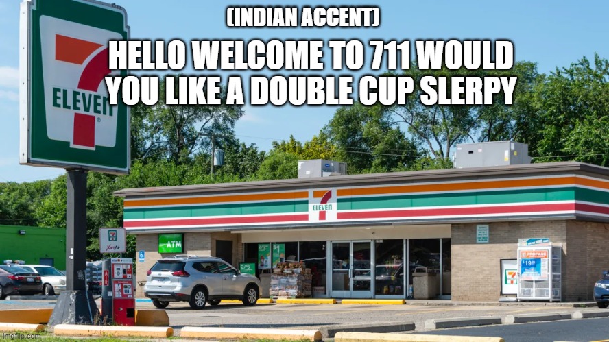 india | (INDIAN ACCENT); HELLO WELCOME TO 711 WOULD YOU LIKE A DOUBLE CUP SLERPY | image tagged in indian | made w/ Imgflip meme maker
