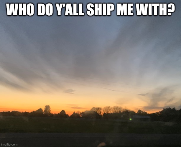 WHO DO Y’ALL SHIP ME WITH? | made w/ Imgflip meme maker