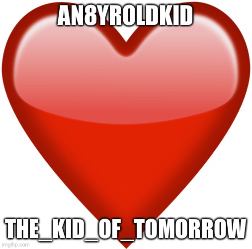 heart emoji | AN8YROLDKID; THE_KID_OF_TOMORROW | image tagged in heart emoji | made w/ Imgflip meme maker