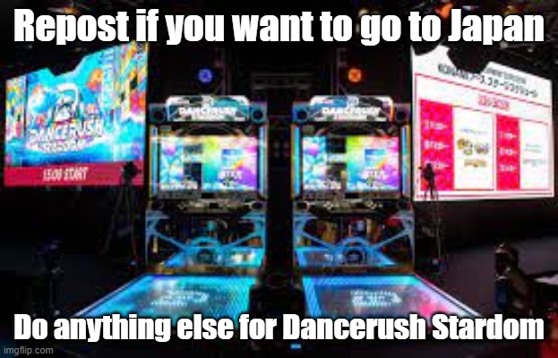 dancerush has an amazing soundtrack. | Repost if you want to go to Japan; Do anything else for Dancerush Stardom | image tagged in dancerush cabs | made w/ Imgflip meme maker