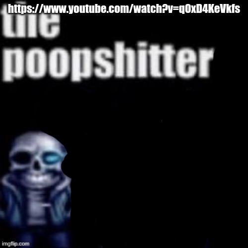 The Poopshitter | https://www.youtube.com/watch?v=qOxD4KeVkfs | image tagged in the poopshitter | made w/ Imgflip meme maker