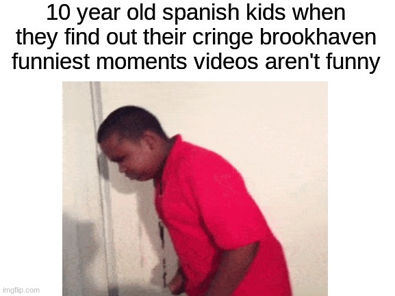 gif broke |  10 year old spanish kids when they find out their cringe brookhaven funniest moments videos aren't funny | image tagged in tripping,roblox,spanish | made w/ Imgflip meme maker
