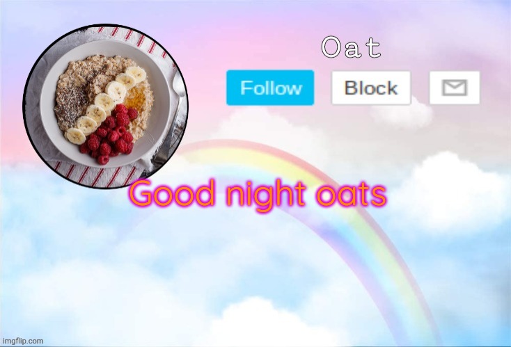 Oat temp 2 | Good night oats | image tagged in oat temp 2 | made w/ Imgflip meme maker