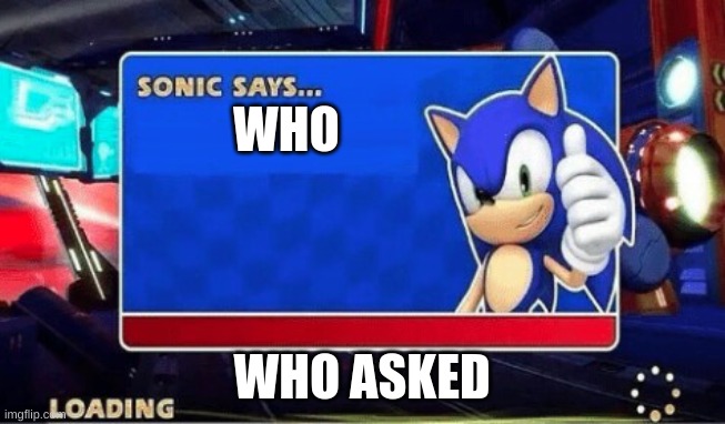 WHO WHO ASKED | image tagged in sonic says | made w/ Imgflip meme maker