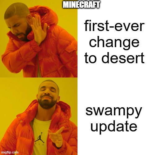 Drake Hotline Bling Meme | MINECRAFT; first-ever change to desert; swampy update | image tagged in memes,drake hotline bling | made w/ Imgflip meme maker