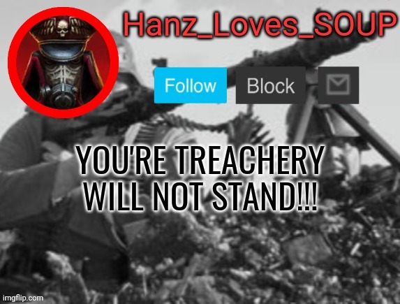 mod note: your* | YOU'RE TREACHERY WILL NOT STAND!!! | image tagged in hanz's new template thanks king | made w/ Imgflip meme maker