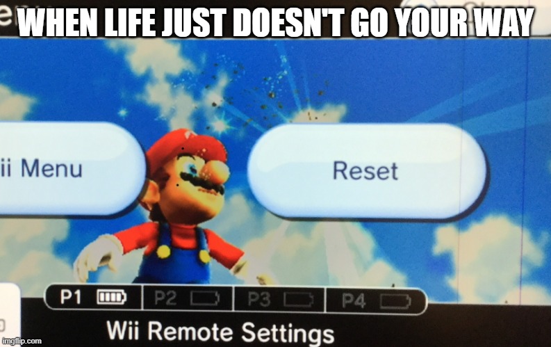 Super Mario Reset | WHEN LIFE JUST DOESN'T GO YOUR WAY | image tagged in super mario reset | made w/ Imgflip meme maker