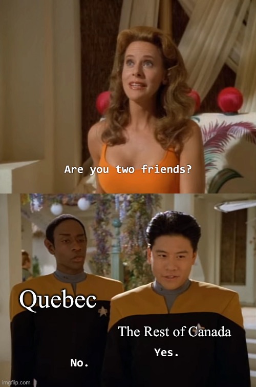 Are you two friends? | Quebec; The Rest of Canada | image tagged in are you two friends,funny,canada,meanwhile in canada,stop reading the tags,why are you reading the tags | made w/ Imgflip meme maker