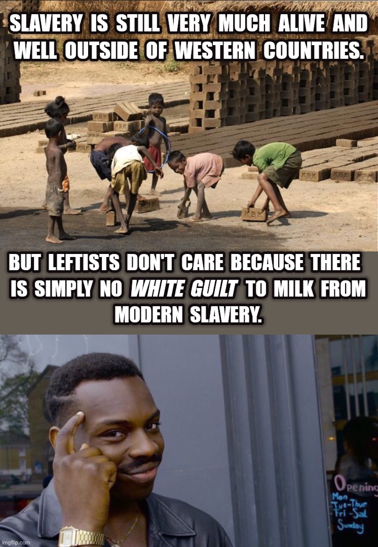 Lol they have no clue how much liberal NGOs are doing on this front | image tagged in liberals don't care about slavery only white guilt,memes,roll safe think about it | made w/ Imgflip meme maker
