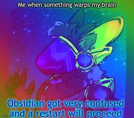 Expect to see this if your post was strange and nice at the same time | Me when something warps my brain | image tagged in broken obsidian | made w/ Imgflip meme maker