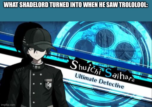 i hate myself | WHAT SHADELORD TURNED INTO WHEN HE SAW TROLOLOOL: | made w/ Imgflip meme maker