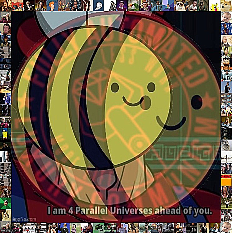 Beez I am four parallel universes ahead of you | image tagged in beez i am four parallel universes ahead of you | made w/ Imgflip meme maker