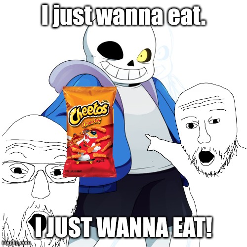 Eat | I just wanna eat. I JUST WANNA EAT! | made w/ Imgflip meme maker