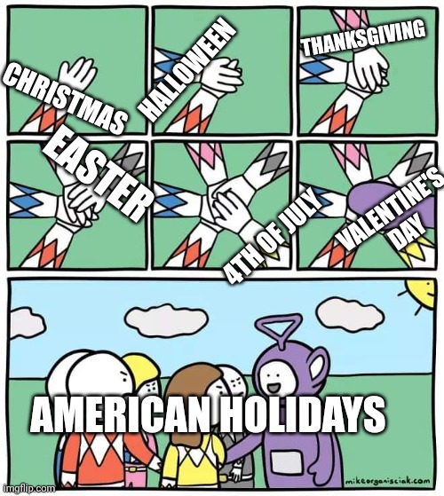 Happy Holidays, folks! |  THANKSGIVING; HALLOWEEN; CHRISTMAS; EASTER; VALENTINE'S DAY; 4TH OF JULY; AMERICAN HOLIDAYS | image tagged in power ranger teletubbies | made w/ Imgflip meme maker