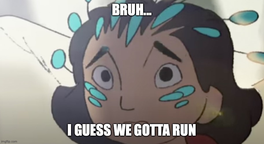 UneasyGurl | BRUH... I GUESS WE GOTTA RUN | image tagged in scared,memes,anime,funny | made w/ Imgflip meme maker