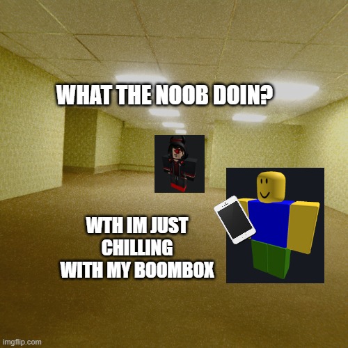 WHAT THE NOOB DOIN? WTH IM JUST CHILLING WITH MY BOOMBOX | image tagged in backrooms | made w/ Imgflip meme maker