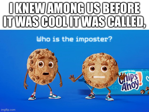 Sus |  I KNEW AMONG US BEFORE IT WAS COOL IT WAS CALLED, | image tagged in sus,when the imposter is sus,memes,among us,cookies,barney will eat all of your delectable biscuits | made w/ Imgflip meme maker