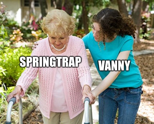 Springtrap in fnaf currently ft. Vanny | VANNY; SPRINGTRAP | image tagged in ok grandma | made w/ Imgflip meme maker