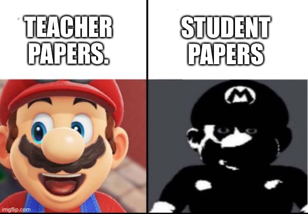 Happy mario Vs Dark Mario | STUDENT PAPERS; TEACHER PAPERS. | image tagged in happy mario vs dark mario | made w/ Imgflip meme maker