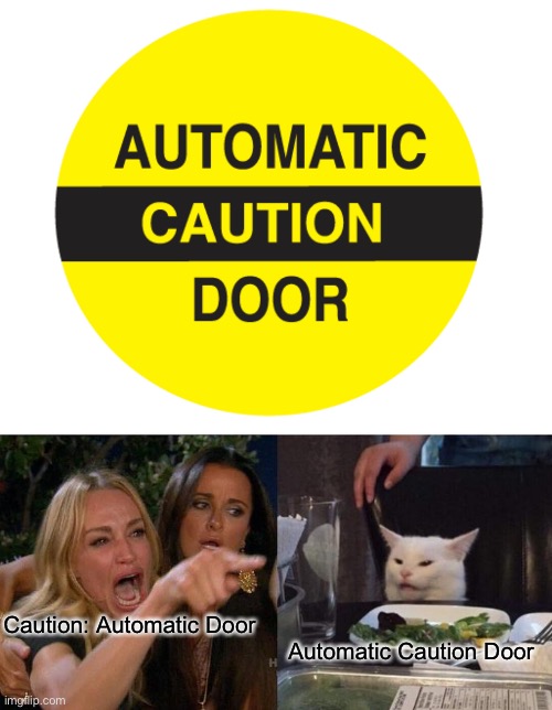 Lately I’ve been having writer’s block, but for memers (memer’s block, let’s say) | Caution: Automatic Door; Automatic Caution Door | image tagged in memes,woman yelling at cat,signs,caution sign | made w/ Imgflip meme maker