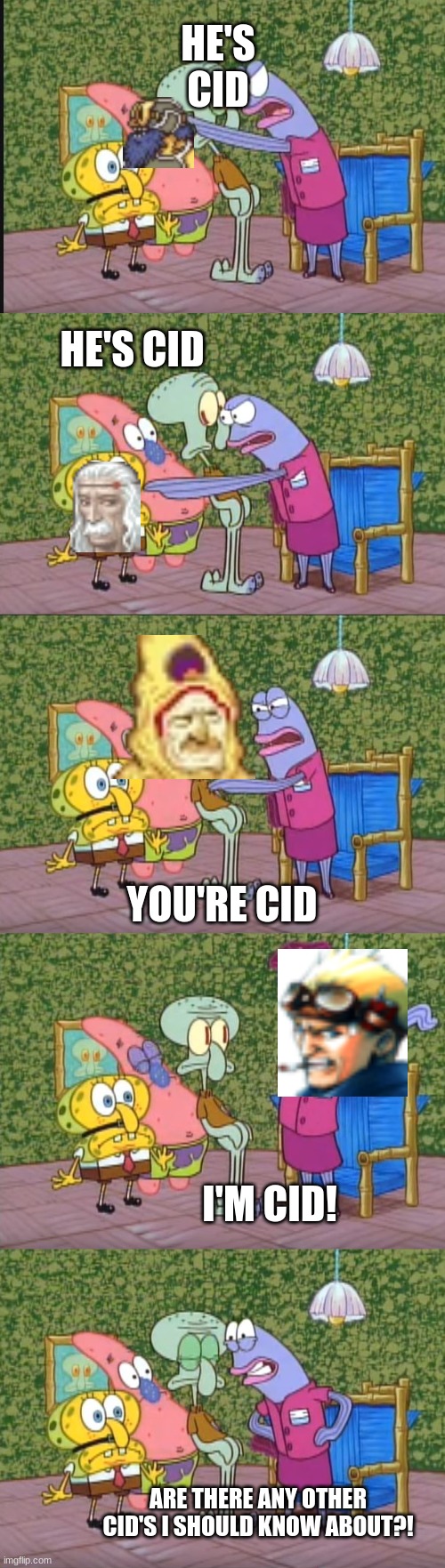 ANY OTHER SQUIDWARDS?! | HE'S CID; HE'S CID; YOU'RE CID; I'M CID! ARE THERE ANY OTHER CID'S I SHOULD KNOW ABOUT?! | image tagged in any other squidwards | made w/ Imgflip meme maker