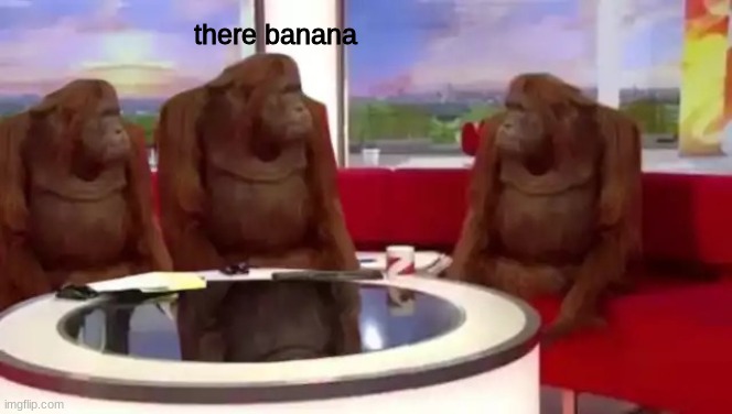 Where Banana (blank) | there banana | image tagged in where banana blank | made w/ Imgflip meme maker