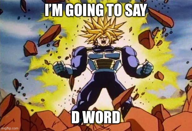 Deez nuts in yo mouth | I’M GOING TO SAY; D WORD | image tagged in dragon ball z | made w/ Imgflip meme maker