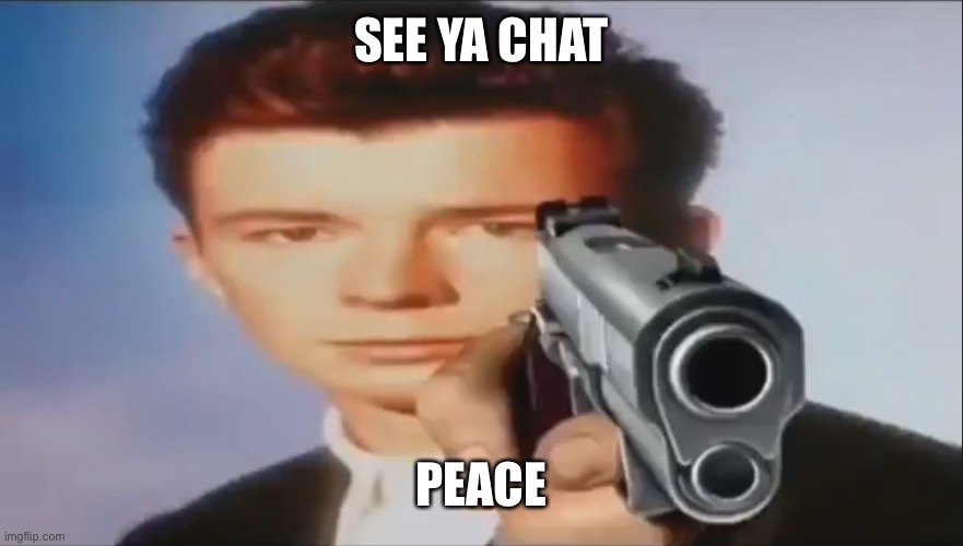 Goodnight | SEE YA CHAT; PEACE | image tagged in say goodbye | made w/ Imgflip meme maker