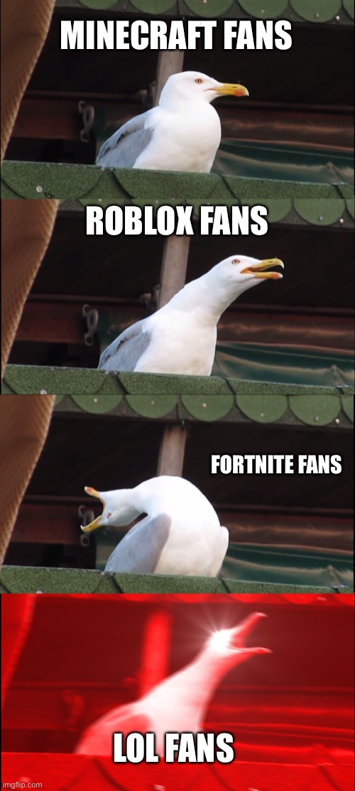 Inhaling Seagull Meme | MINECRAFT FANS; ROBLOX FANS; FORTNITE FANS; LOL FANS | image tagged in memes,inhaling seagull | made w/ Imgflip meme maker