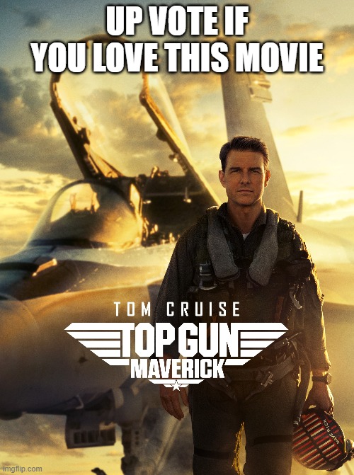 Top Gun maverick |  UP VOTE IF YOU LOVE THIS MOVIE | image tagged in top gun,maverick | made w/ Imgflip meme maker