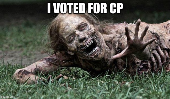 Walking Dead Zombie | I VOTED FOR CP | image tagged in walking dead zombie | made w/ Imgflip meme maker