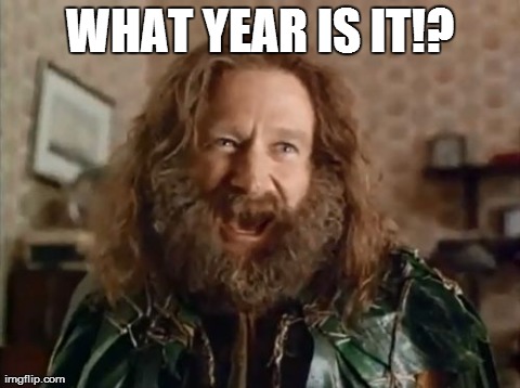 What Year Is It | WHAT YEAR IS IT!? | image tagged in memes,what year is it | made w/ Imgflip meme maker