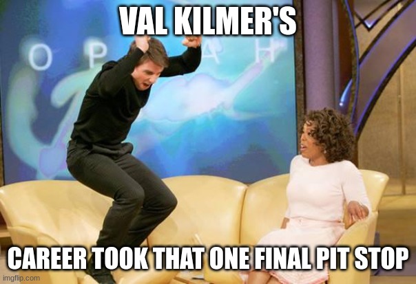CONGRATULATIONS | VAL KILMER'S CAREER TOOK THAT ONE FINAL PIT STOP | image tagged in congratulations | made w/ Imgflip meme maker