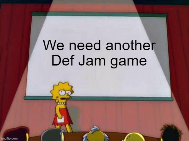 We need another Def Jam game | We need another Def Jam game | image tagged in lisa simpson's presentation,def jam | made w/ Imgflip meme maker