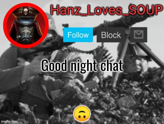 Hanz's new template (thanks King) | Good night chat; 🙃 | image tagged in hanz's new template thanks king | made w/ Imgflip meme maker