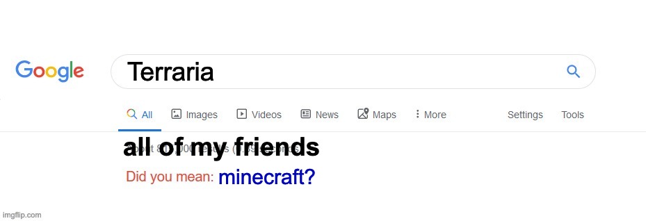 my friends be like | Terraria; all of my friends; minecraft? | image tagged in did you mean | made w/ Imgflip meme maker