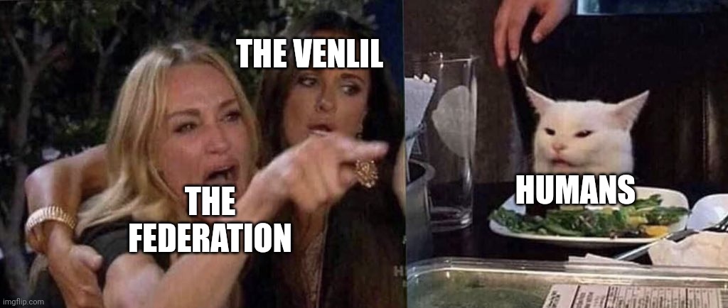 woman yelling at cat | THE VENLIL HUMANS THE FEDERATION | image tagged in woman yelling at cat | made w/ Imgflip meme maker