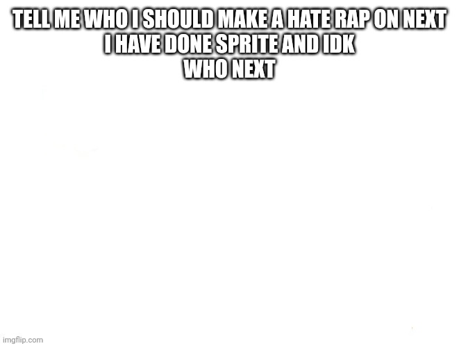 smol cube | TELL ME WHO I SHOULD MAKE A HATE RAP ON NEXT
I HAVE DONE SPRITE AND IDK
WHO NEXT | image tagged in smol cube | made w/ Imgflip meme maker