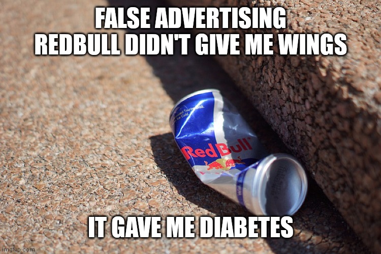 How redbull advertises their drinks | FALSE ADVERTISING REDBULL DIDN'T GIVE ME WINGS; IT GAVE ME DIABETES | image tagged in redbull | made w/ Imgflip meme maker