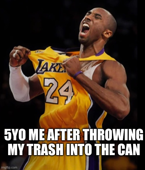 Kobe Bryant | 5YO ME AFTER THROWING MY TRASH INTO THE CAN | image tagged in basketball | made w/ Imgflip meme maker