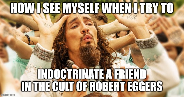 When I try to indoctrinate a friend in the cult of Robert Eggers | HOW I SEE MYSELF WHEN I TRY TO; INDOCTRINATE A FRIEND IN THE CULT OF ROBERT EGGERS | image tagged in klaus guru | made w/ Imgflip meme maker