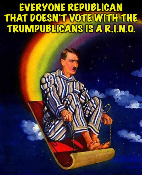 Random Hitler | EVERYONE REPUBLICAN THAT DOESN'T VOTE WITH THE TRUMPUBLICANS IS A R.I.N.O. | image tagged in random hitler | made w/ Imgflip meme maker